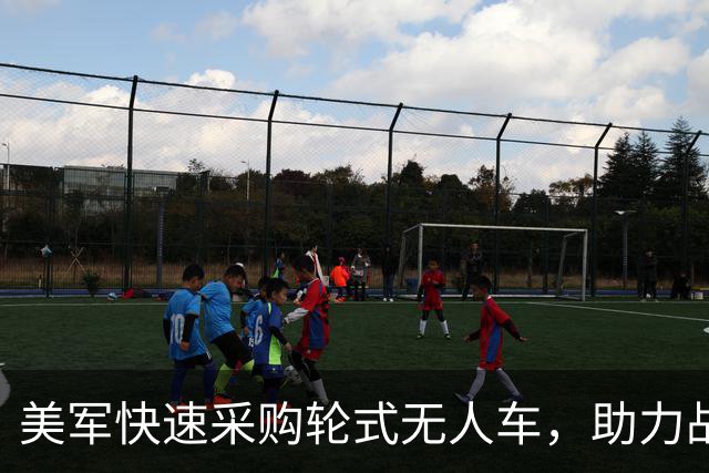 美军快速采购轮式无人车，助力战场新型作战能力